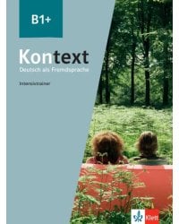 Kontext B1+. Deutsch als Fremdsprache. Intensivtrainer