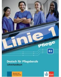 Linie 1 Pflege B2. Deutsch für Pflegeberufe. Lehrerhandbuch