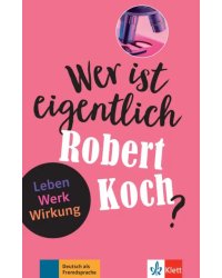 Wer ist eigentlich Robert Koch? Leben - Werk - Wirkung + Online-Angebot