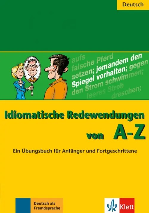 Idiomatische Redewendungen von A - Z. Ein Übungsbuch für Anfänger und Fortgeschrittene