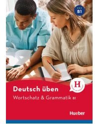 Deutsch uben. Wortschatz &amp; Grammatik B1