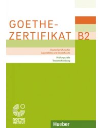 Goethe-Zertifikat B2 – Prüfungsziele, Testbeschreibung.Deutschprüfung für Jugendliche und Erwachsene