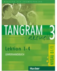 Tangram aktuell 3 – Lektion 1–4. Lehrerhandbuch. Deutsch als Fremdsprache