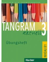 Tangram aktuell 3. Übungsheft. Deutsch als Fremdsprache