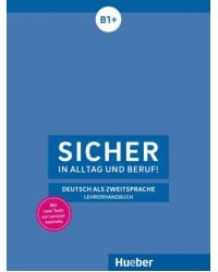 Sicher in Alltag und Beruf! Lehrerhandbuch. B1+. Deutsch als Zweitsprache