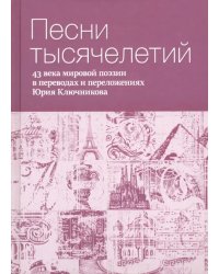 Песни тысячелетий. 43 века мировой поэзии в переводах и переложениях Юрия Ключникова