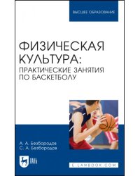 Физическая культура. Практические занятия по баскетболу. Учебное пособие для вузов