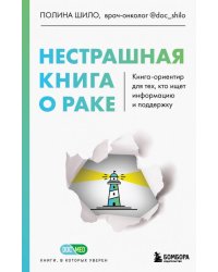 Нестрашная книга о раке. Книга-ориентир для тех, кто ищет информацию и поддержку