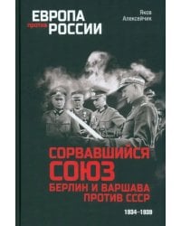 Сорвавшийся союз. Берлин и Варшава против СССР. 1934-1939