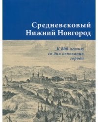 Средневековый Нижний Новгород. К 800-летию со дня основания города. Каталог выставки