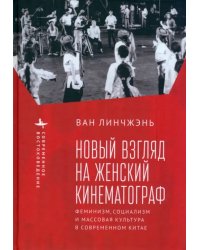 Новый взгляд на женский кинематограф. Феминизм, социализм и массовая культура в современном Китае