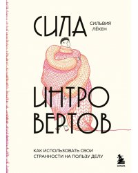 Сила интровертов. Как использовать свои странности на пользу делу