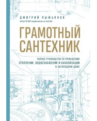 Грамотный сантехник. Полное руководство по проведению отопления, водоснабжения и канализации