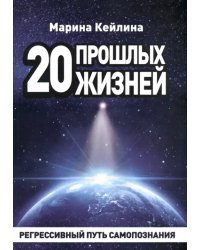 20 прошлых жизней. Регрессивный путь самопознания