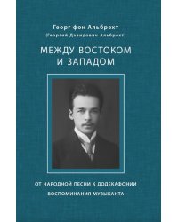 Между Востоком и Западом. От народной песни к додекафонии. Воспоминания музыканта