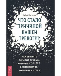 Что стало причиной вашей тревоги? Как выявить скрытые травмы, которые кормят беспокойство, волнение