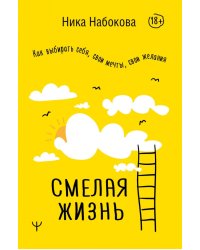 Смелая жизнь. Как выбирать себя, свои мечты, свои желания