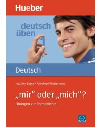 Deutsch uben 1. „mir“ oder „mich“? Übungen zur Formenlehre