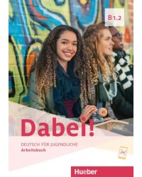 Dabei! B1.2. Arbeitsbuch. Deutsch für Jugendliche. Deutsch als Fremdsprache