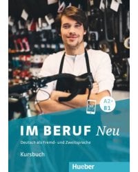 Im Beruf Neu A2+ - B1. Kursbuch. Deutsch als Fremd- und Zweitsprache