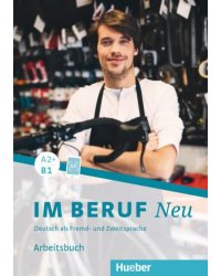 Im Beruf Neu A2+-B1. Arbeitsbuch. Deutsch als Fremd- und Zweitsprache