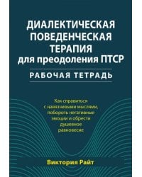 Диалектическая поведенческая терапия для преодоления ПТСР. Рабочая тетрадь