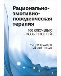 Рационально-эмотивно-поведенческая терапия. 100 ключевых особенностей