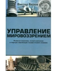 Управление мировоззрением. Развитый социализм, зрелый капитализм и грядущая глобализация