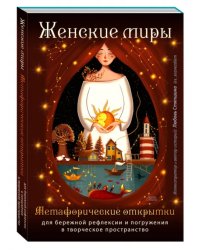 Женские миры. Метафорические открытки для бережной рефлексии и погружения в творческое пространство