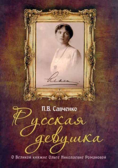 Русская девушка. О великой княжне Ольге Николаевне Романовой