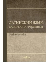 Латинский язык. Понятия и термины. Учебное пособие