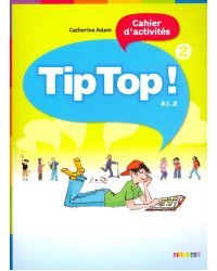 Tip Top! 2. Cahier d'activites A1.2