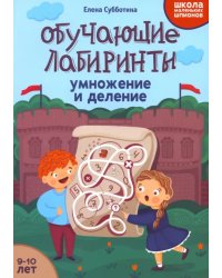 Обучающие лабиринты. Умножение и деление. 9-10 лет