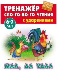 Мал, да удал. Тренажёр слогового чтения с ударениями. 6-7 лет