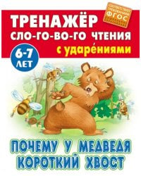 Почему у Медведя короткий хвост. Тренажёр слогового чтения с ударениями. 6-7 лет