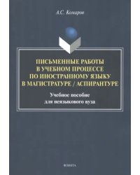 Письменные работы в учебном процессе по иностранному языку в магистратуре/аспирантуре. Учебное пособие для неязыкового вуза