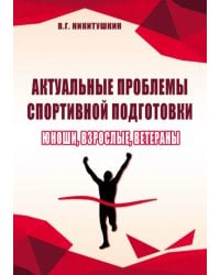 Актуальные проблемы спортивной подготовки. Юноши, взрослые, ветераны