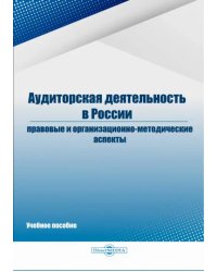 Аудиторская деятельность в России: правовые и организационно-методические аспекты