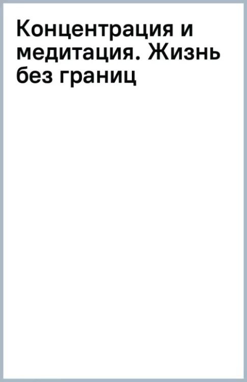 Концентрация и медитация. Жизнь без границ