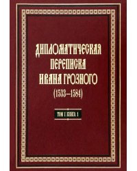 Дипломатическая переписка Ивана Грозного (1533-1584) Том 1. Книга 1