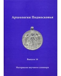 Археология Подмосковья. Материалы научного семинара. Выпуск 16