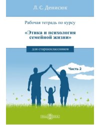 Рабочая тетрадь по курсу «Этика и психология семейной жизни» для старшеклассников. Часть 2