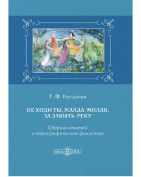 Не ходи ты, млада-милая, за Забыть-реку. Сборник статей о хореографическом фольклоре