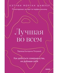 Лучшая во всем. Как добиться совершенства, не добивая себя