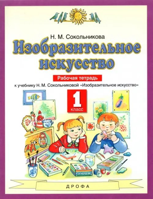 Изобразительное искусство. 1 класс. Рабочая тетрадь к уч. Н.М. Сокольниковой. ФГОС