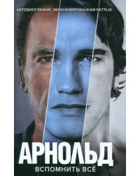 Арнольд Шварценеггер. Вспомнить все