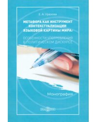 Метафора как инструмент контекстуализации языковой картины мира: особенности употребления. Монография