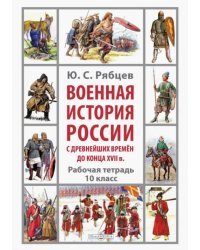 Военная история России с древнейших времён до конца XVII в. Рабочая тетрадь. 10 класс