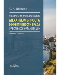 Социально-экономические механизмы роста эффективности труда работников организации. Монография