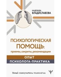 Психологическая помощь. Приемы, секреты, рекомендации. Опыт психолога-практика